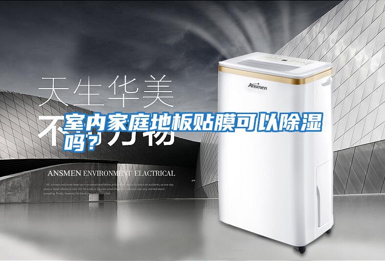 室內(nèi)家庭地板貼膜可以除濕嗎？
