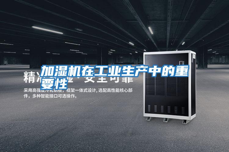 加濕機在工業生產中的重要性