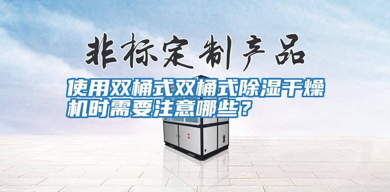 使用雙桶式雙桶式除濕干燥機時需要注意哪些？