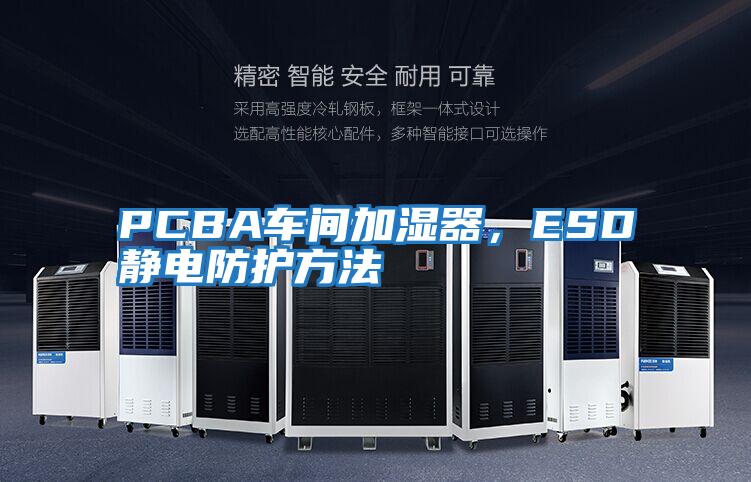 PCBA車間加濕器，ESD靜電防護方法