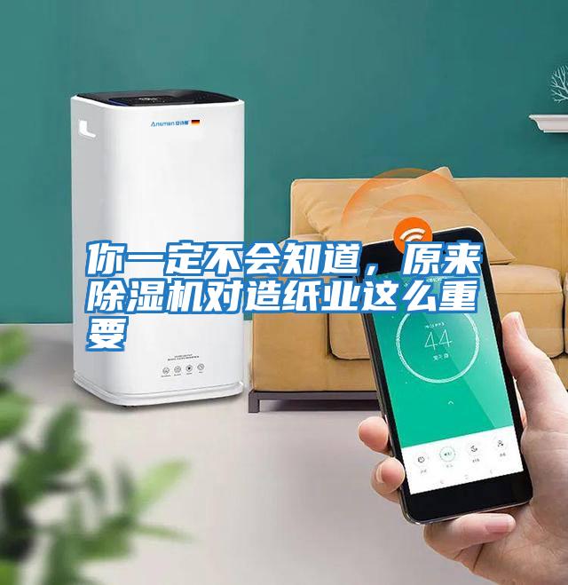 你一定不會知道，原來除濕機對造紙業(yè)這么重要