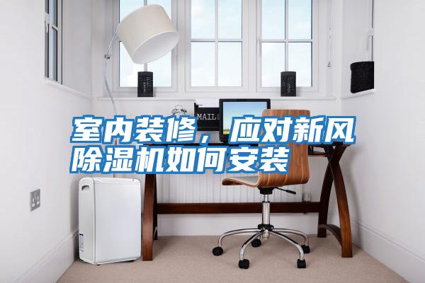 室內裝修，應對新風除濕機如何安裝