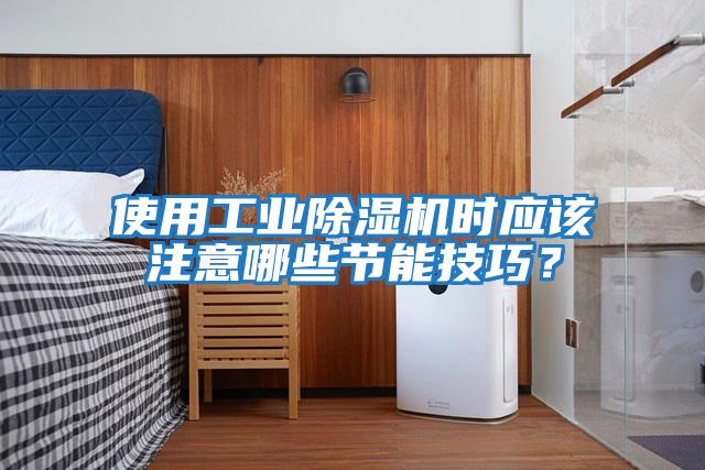 使用工業除濕機時應該注意哪些節能技巧？