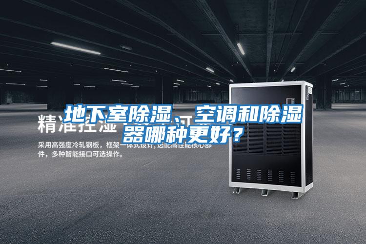 地下室除濕、空調(diào)和除濕器哪種更好？