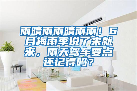 雨晴雨雨晴雨雨！6月梅雨季說了來就來，雨天駕車要點還記得嗎？