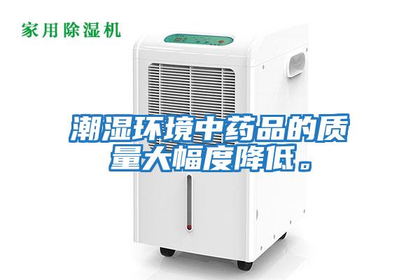 潮濕環(huán)境中藥品的質(zhì)量大幅度降低。