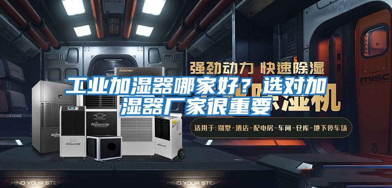 工業加濕器哪家好？選對加濕器廠家很重要