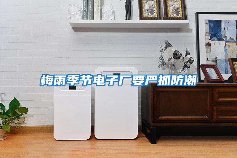 梅雨季節電子廠要嚴抓防潮