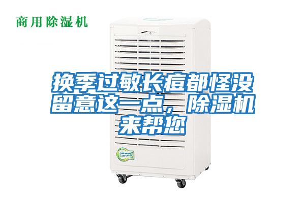 換季過敏長痘都怪沒留意這一點，除濕機來幫您