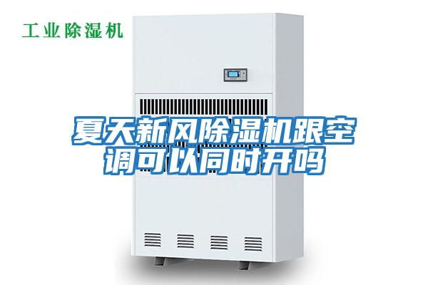 夏天新風(fēng)除濕機(jī)跟空調(diào)可以同時(shí)開(kāi)嗎