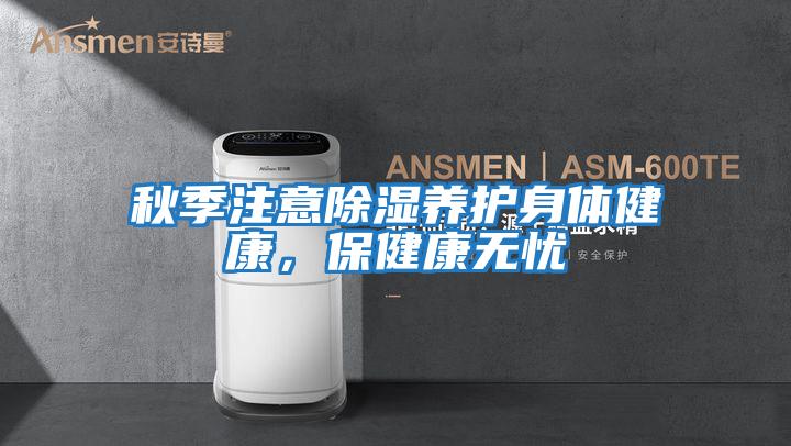 秋季注意除濕養護身體健康，保健康無憂