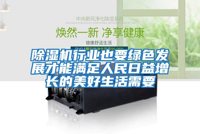 除濕機(jī)行業(yè)也要綠色發(fā)展才能滿(mǎn)足人民日益增長(zhǎng)的美好生活需要