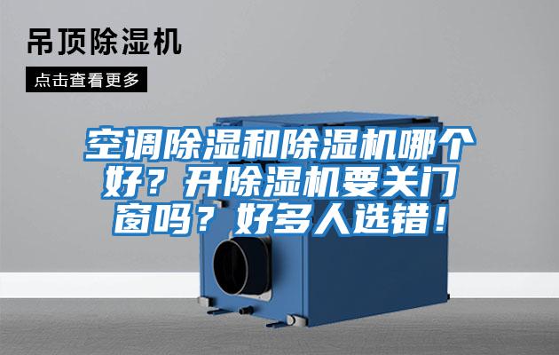 空調除濕和除濕機哪個好？開除濕機要關門窗嗎？好多人選錯！