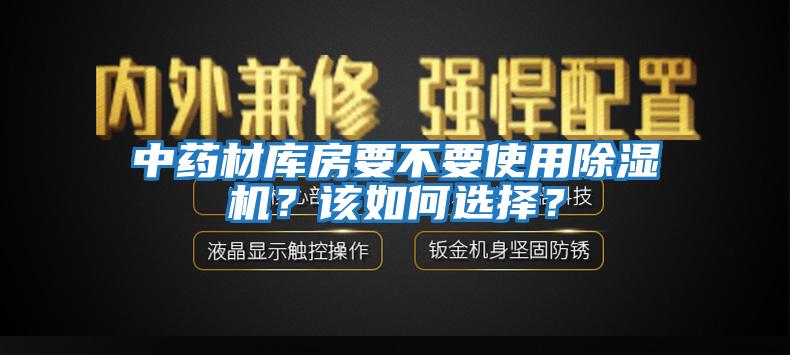 中藥材庫房要不要使用除濕機？該如何選擇？