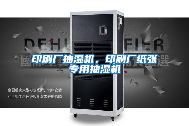 印刷廠抽濕機，印刷廠紙張專用抽濕機