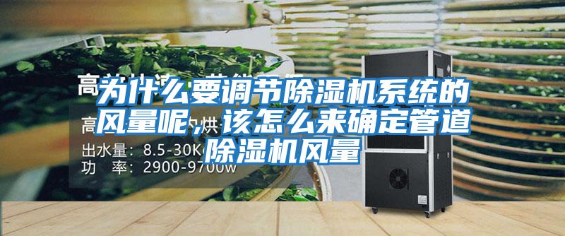 為什么要調(diào)節(jié)除濕機系統(tǒng)的風(fēng)量呢，該怎么來確定管道除濕機風(fēng)量