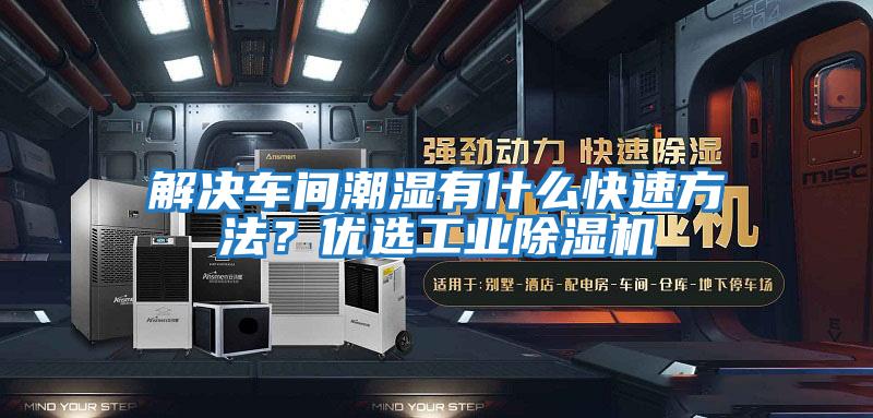 解決車間潮濕有什么快速方法？優(yōu)選工業(yè)除濕機(jī)