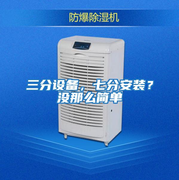 三分設(shè)備,七分安裝?沒(méi)那么簡(jiǎn)單
