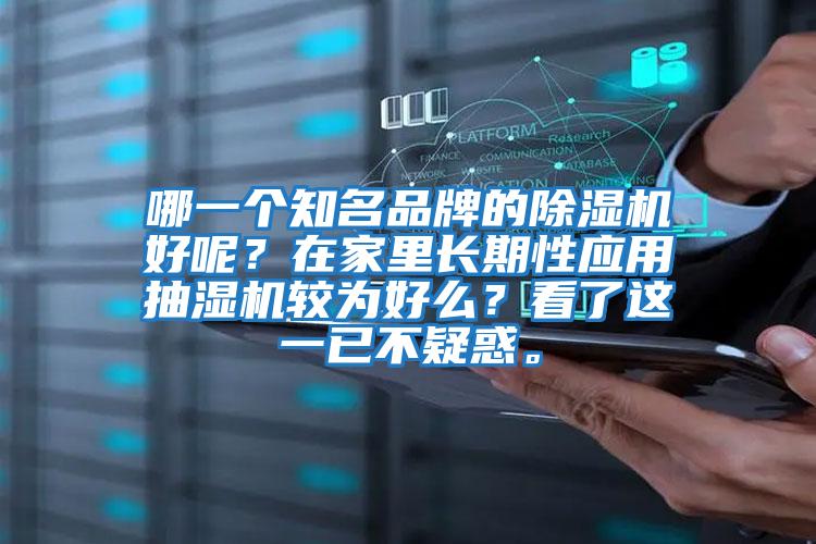 哪一個(gè)知名品牌的除濕機(jī)好呢？在家里長期性應(yīng)用抽濕機(jī)較為好么？看了這一已不疑惑。