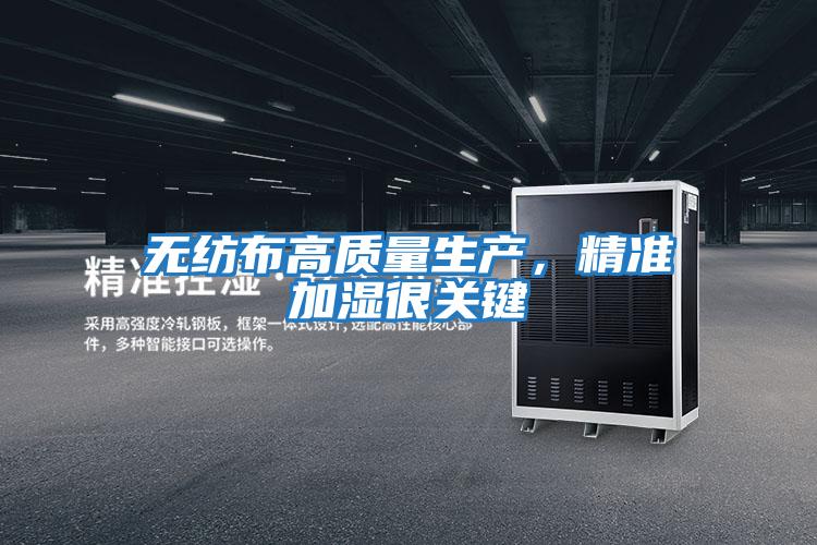 無紡布高質(zhì)量生產(chǎn)，精準加濕很關(guān)鍵
