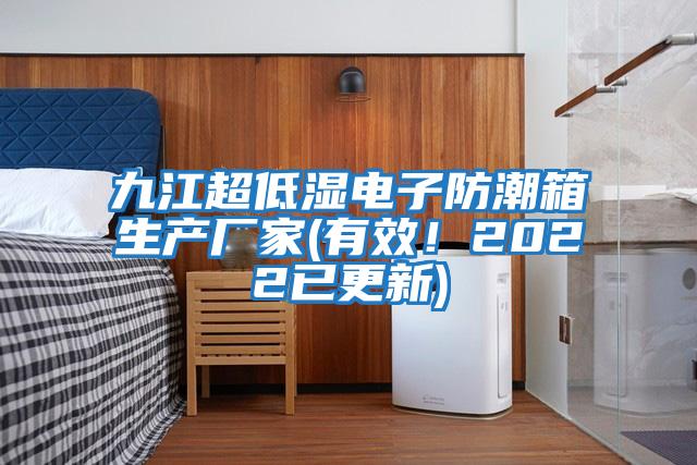 九江超低濕電子防潮箱生產廠家(有效！2022已更新)