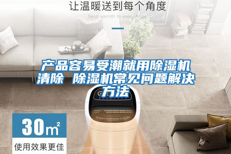 產(chǎn)品容易受潮就用除濕機(jī)清除 除濕機(jī)常見(jiàn)問(wèn)題解決方法