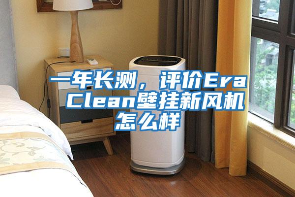一年長測，評價Era Clean壁掛新風(fēng)機(jī)怎么樣