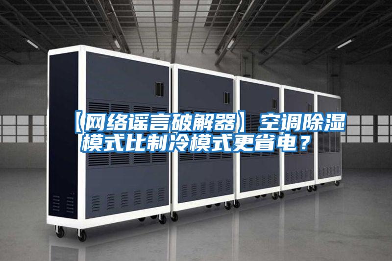 【網(wǎng)絡謠言破解器】空調(diào)除濕模式比制冷模式更省電？