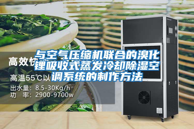 與空氣壓縮機聯(lián)合的溴化鋰吸收式蒸發(fā)冷卻除濕空調(diào)系統(tǒng)的制作方法