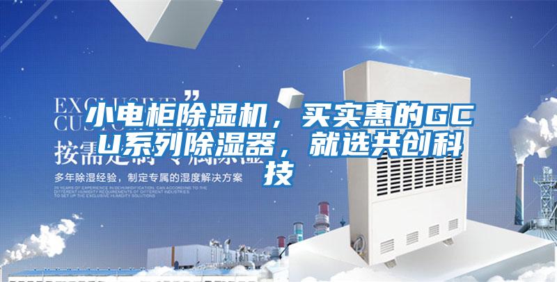 小電柜除濕機(jī)，買實(shí)惠的GCU系列除濕器，就選共創(chuàng)科技
