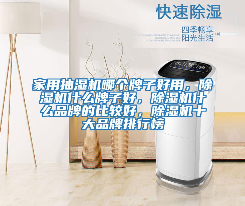 家用抽濕機(jī)哪個(gè)牌子好用，除濕機(jī)什么牌子好，除濕機(jī)什么品牌的比較好，除濕機(jī)十大品牌排行榜