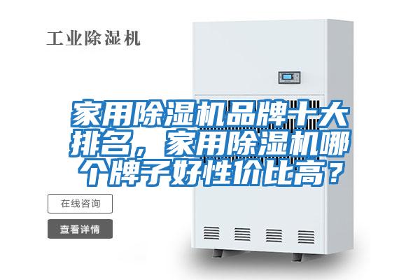 家用除濕機品牌十大排名，家用除濕機哪個牌子好性價比高？