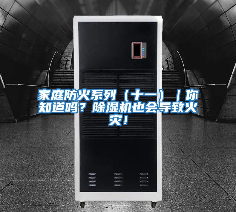 家庭防火系列（十一）｜你知道嗎？除濕機也會導(dǎo)致火災(zāi)！