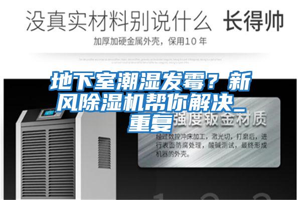 地下室潮濕發(fā)霉?新風(fēng)除濕機(jī)幫你解決_重復(fù)