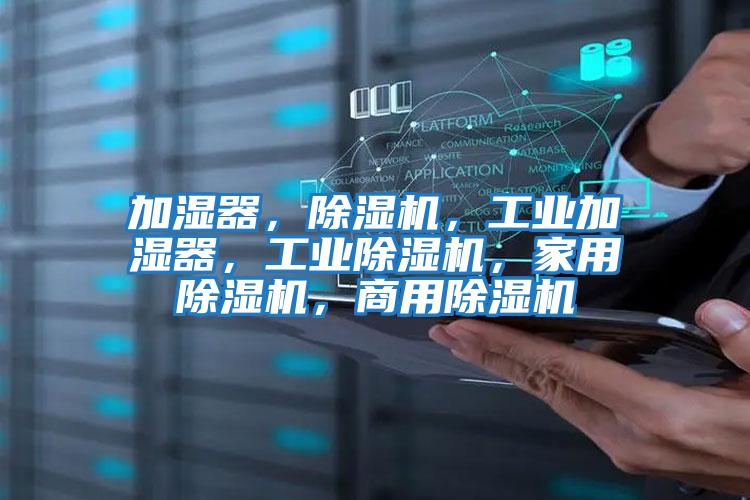 加濕器，除濕機，工業加濕器，工業除濕機，家用除濕機，商用除濕機