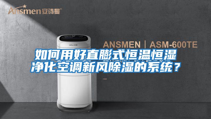 如何用好直膨式恒溫恒濕凈化空調新風除濕的系統(tǒng)？