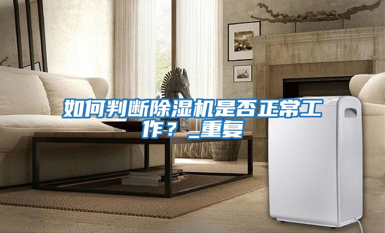 如何判斷除濕機是否正常工作？_重復