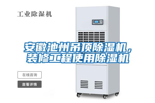 安徽池州吊頂除濕機(jī),裝修工程使用除濕機(jī)