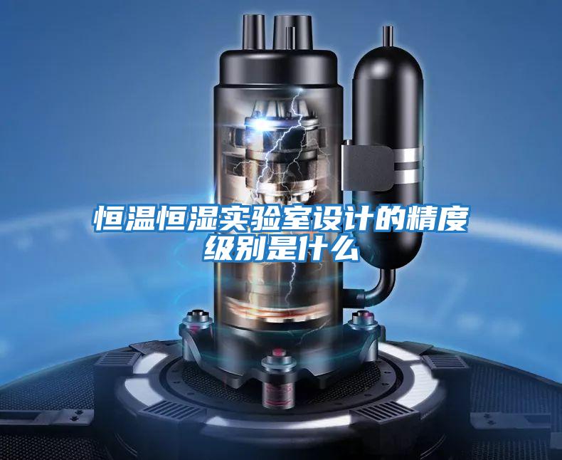 恒溫恒濕實(shí)驗(yàn)室設(shè)計(jì)的精度級別是什么