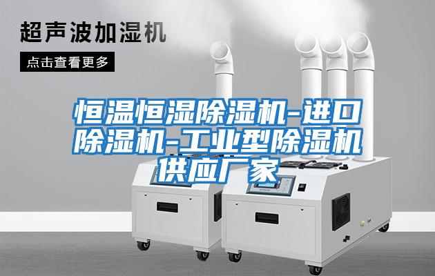 恒溫恒濕除濕機-進口除濕機-工業型除濕機供應廠家