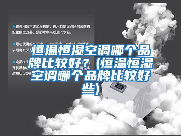 恒溫恒濕空調哪個品牌比較好？(恒溫恒濕空調哪個品牌比較好些)