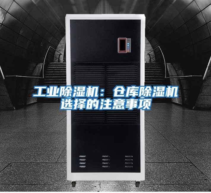 工業(yè)除濕機:倉庫除濕機選擇的注意事項