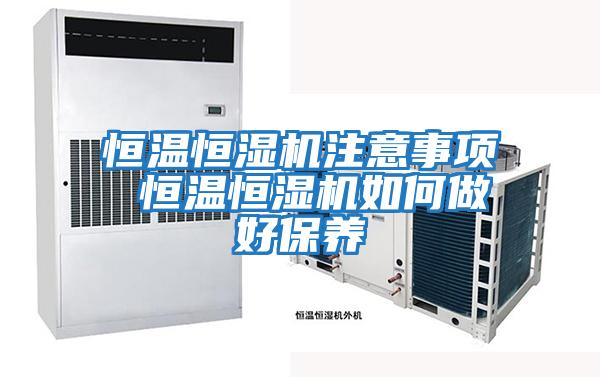 恒溫恒濕機(jī)注意事項 恒溫恒濕機(jī)如何做好保養(yǎng)