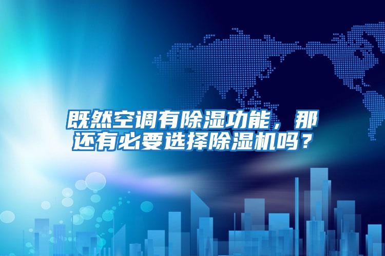既然空調有除濕功能，那還有必要選擇除濕機嗎？