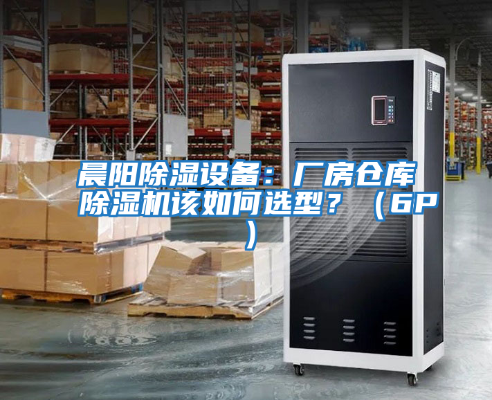 晨陽(yáng)除濕設(shè)備：廠房倉(cāng)庫(kù)除濕機(jī)該如何選型？（6P）