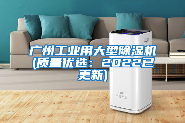廣州工業用大型除濕機(質量優選：2022已更新)