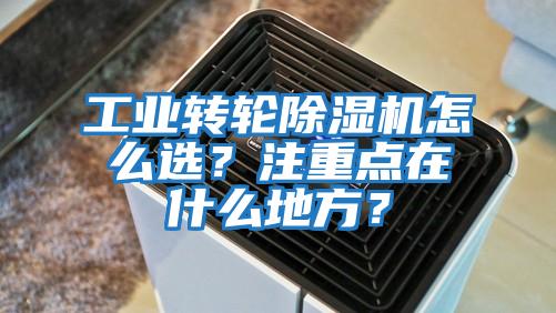 工業(yè)轉(zhuǎn)輪除濕機怎么選？注重點在什么地方？