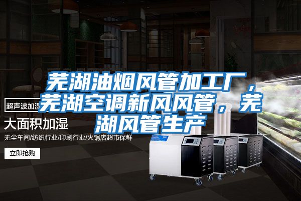 蕪湖油煙風(fēng)管加工廠，蕪湖空調(diào)新風(fēng)風(fēng)管，蕪湖風(fēng)管生產(chǎn)