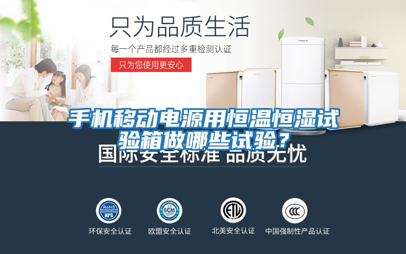 手機移動電源用恒溫恒濕試驗箱做哪些試驗？