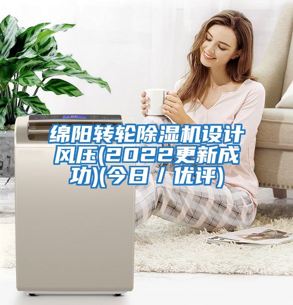 綿陽轉(zhuǎn)輪除濕機(jī)設(shè)計風(fēng)壓(2022更新成功)(今日/優(yōu)評)